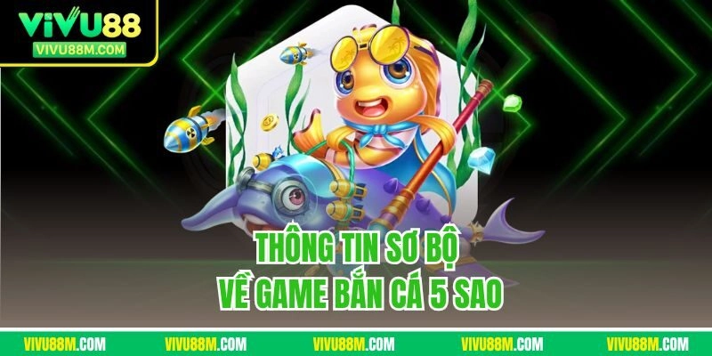 Thông tin sơ bộ về game bắn cá 5 sao